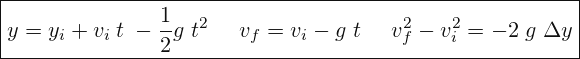 \[ \boxed{ y=y_{i}+v_{i}\; t\; -\frac{1}{2}g\; t^{2}\;\;\;\;\; v_{f}=v_{i}-g\; t \;\;\;\;\;v^{2}_{f}-v^{2}_{i}=-2\; g\; \Delta y } \]