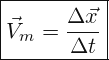 \[ \boxed{ \vec{V}_{m}=\frac{\Delta \vec{x}}{\Delta t}} \]