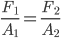  \frac{F_{{1}}}{A_{{1}}}=\frac{F_{{2}}}{A_{{2}}}